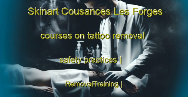 Skinart Cousances Les Forges courses on tattoo removal safety practices | RemovalTraining | RemovalClasses | SkinartTraining-France
